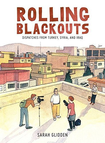 Rolling Blackouts: Dispatches from Turkey, Syria, and Iraq by Sarah Glidden