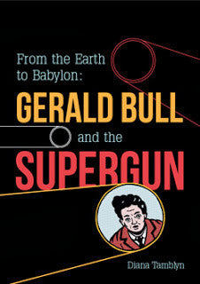 From the Earth to Babylon: Gerald Bull and the Supergun by Diana Tamblyn